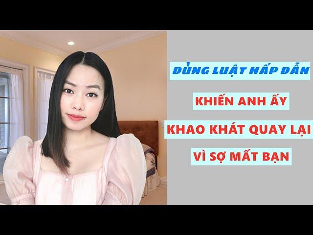 Khiến anh ấy khao khát quay lại chiến đấu vì bạn sợ mất bạn- Dùng luật hấp dẫn