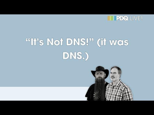 PDQ Live! : "It's Not DNS!" (it was DNS).