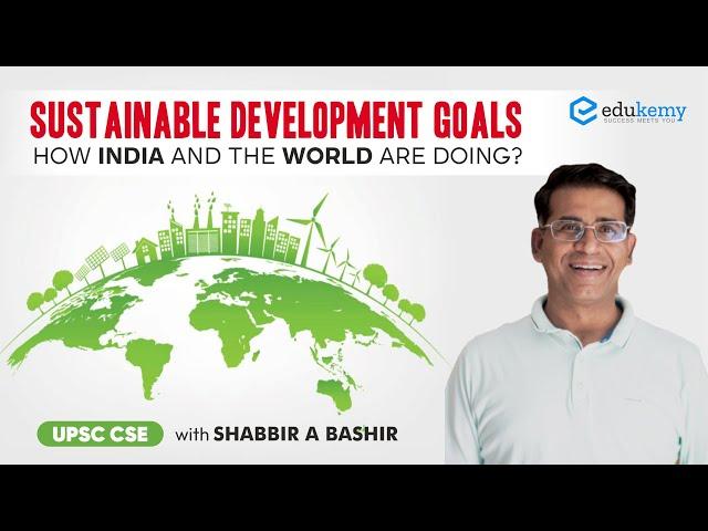 Sustainable Development Goals: How India and the world are doing? | Shabbir A Bashir | Edukemy