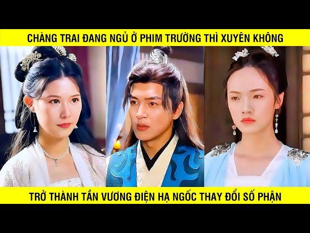 Chàng Trai Đang Ngủ Ở Phim Trường Thì Xuyên Không Trở Thành Tần Vương Điện Hạ Ngốc Thay Đổi Số Phận