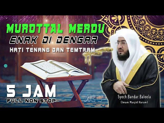 5 Jam Murottal Merdu Enak Didengar Hati tenang dan tentram - Syech Bandar Baleela (Masjidil Haram)