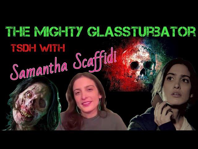 The Mighty Glassturbator: TSDH with Samantha Scaffidi