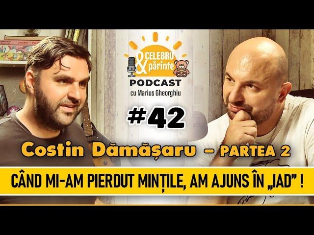 ADEVĂRUL DESPRE OAMENII CARE ”ÎȘI PIERD MINȚILE” | COSTIN DĂMĂȘARU | Celebru Și Părinte PODCAST #42