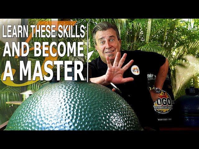 HOW TO use The Big Green Egg - The 5 Skills YOU NEED to Master the Big Green Egg