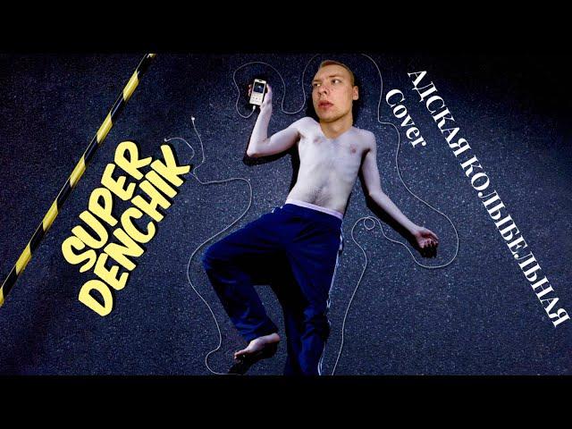 SUPER DENCHIK - АДСКАЯ КОЛЫБЕЛЬНАЯ (Cover)