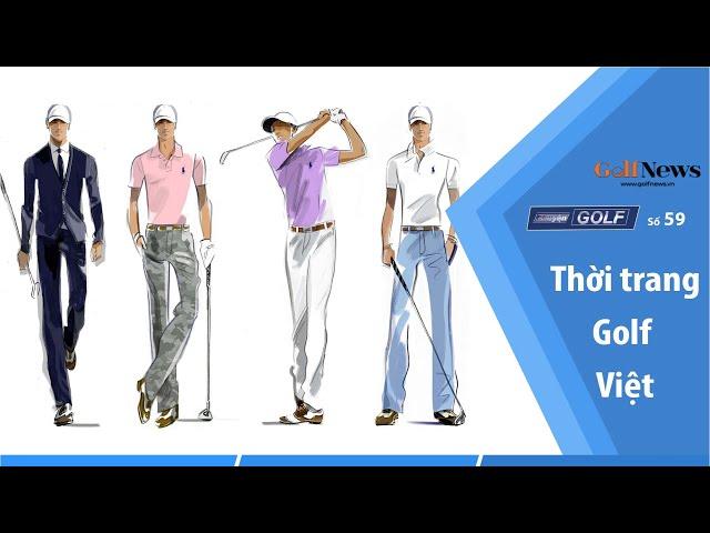 Chuyện Golf Số 59: Thời trang Golf Việt