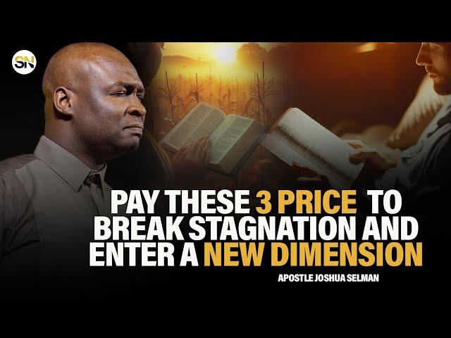 PAY THESE 3 PRICES TO BREAK STAGNATION AND ENTER A NEW DIMENSION || APOSTLE JOSHUA SELMAN