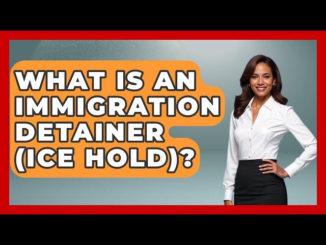 What Is An Immigration Detainer (ICE Hold)? - US Citizenship Immigration Guide