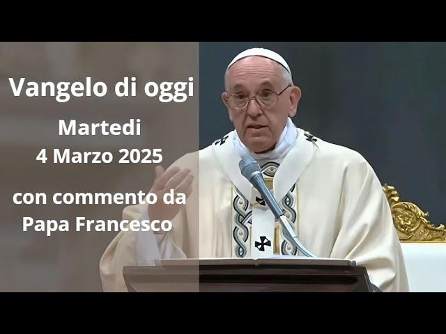 Vangelo di Oggi - Martedi 4 Marzo 2025 con commento da Papa Francesco