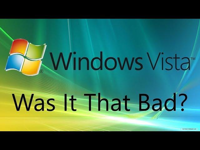 Was Windows Vista Really That Bad?