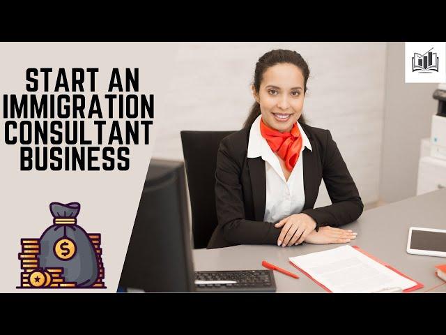 How to Start an Immigration Consultant Business | Easy-to-Follow