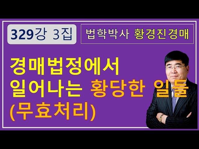 329강 3집.  경매법정에서 일어나는 황당한 일들.            /부동산 법원 경매, 온비드 공매 강의【법학박사 황경진경매TV】