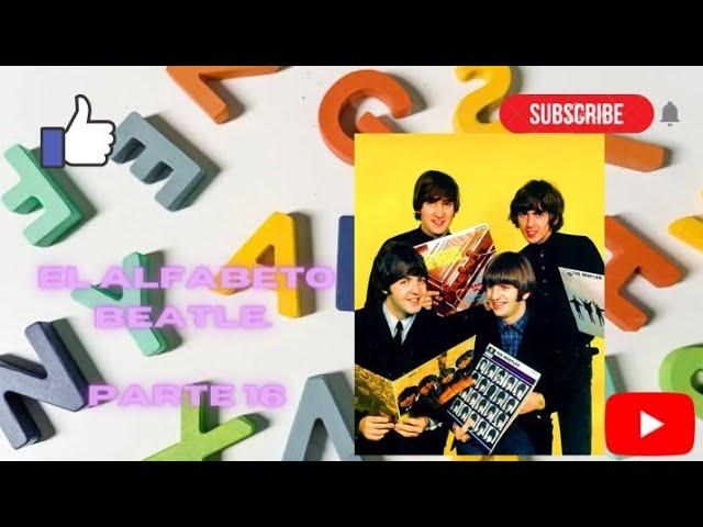 El Alfabeto Beatle Parte 16