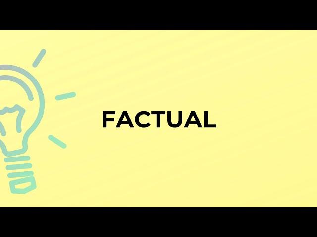 What is the meaning of the word FACTUAL?