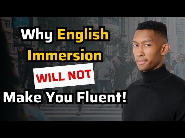 Why English Immersion Will NOT Make You Fluent In English (By Itself)