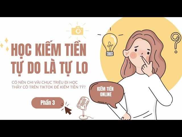 ️ Chia Sẻ Tâm Tình: Có nên chi vài chục triệu học Thầy Cô trên TikTok để kiếm tiền tỷ?  - Phần 3