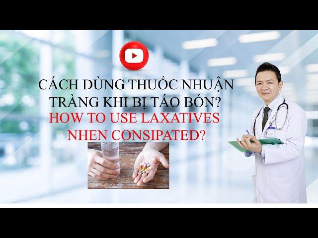 # 97   CÁCH DÙNG THUỐC NHUẬN TRÀNG? HOW TO USE LAXATIVES?|DR DI QUANG BUI