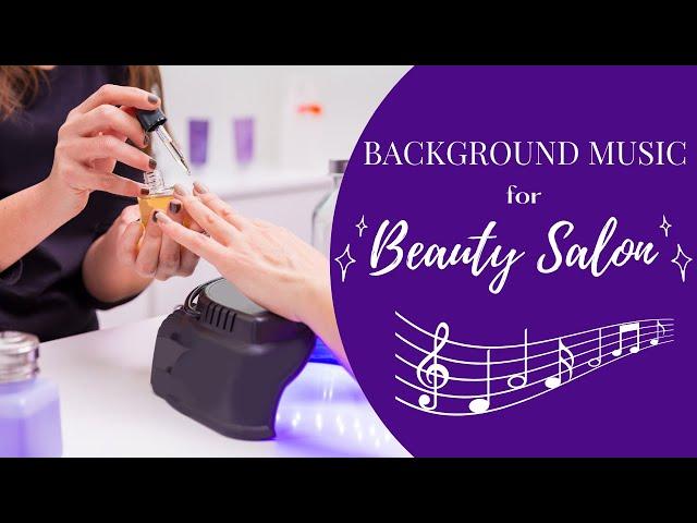 Best Music for Beauty Salon, Nail Salon, Hair Salon