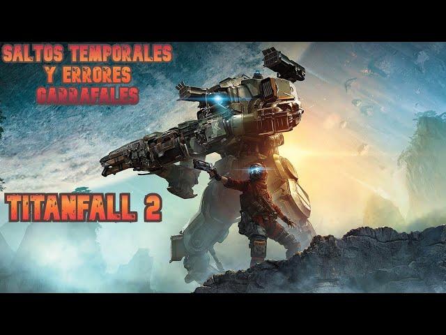 Titanfall 2: Saltos temporales y errores garrafales!!!