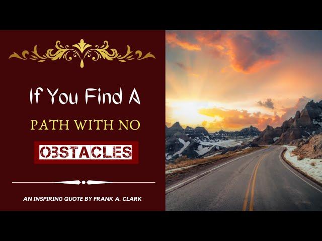If you find a path with no obstacles | An Inspiring quote by Frank A. Clark | Beautiful Quotes |