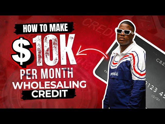 HOW TO MAKE $10k PER MONTH WHOLESALING CREDIT