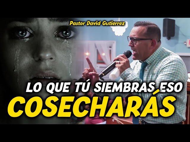 Lo que tu Siembras eso Cosecharás - Pastor David Gutiérrez