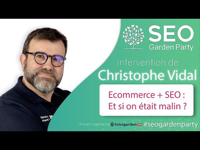 Christophe Vidal - Ecommerce + SEO : Et si on était malin ? - SEO Garden Party 4 de septembre 2021