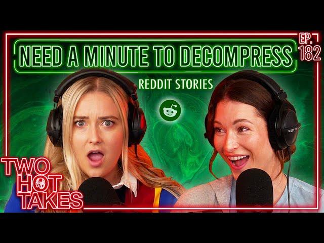 Need a Minute to Decompress.. || Two Hot Takes Podcast || Reddit Readings