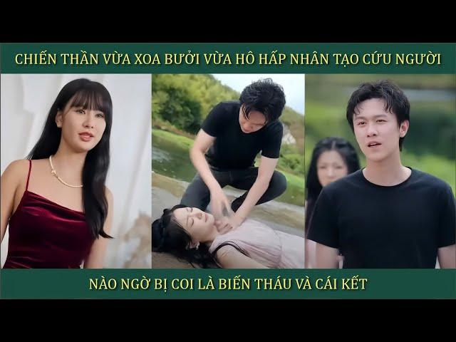 Chiến Thần vừa xoa bưởi vừa hô hấp nhân tạo cứu người, nào ngờ bị coi là biến thái và cái kết