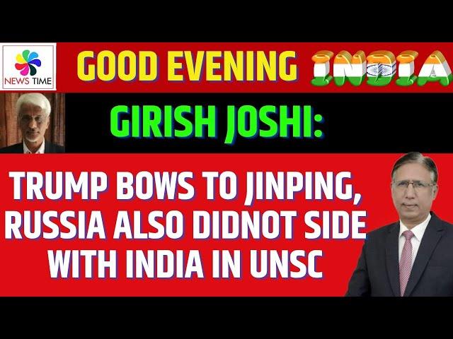 Girish Joshi: Trump Bows to Jinping, Russia also didnot side with India in UNSC