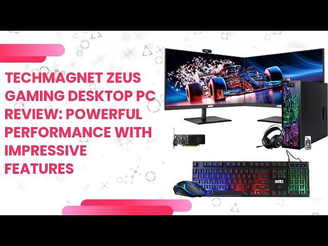 TechMagnet Zeus Gaming Desktop PC Review: Powerful Performance With Impressive Features