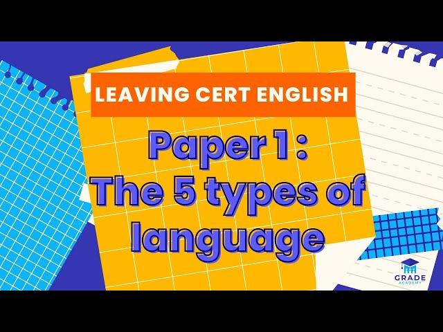 LEAVING CERT ENGLISH : Paper 1, The 5 types of language | Grade Academy