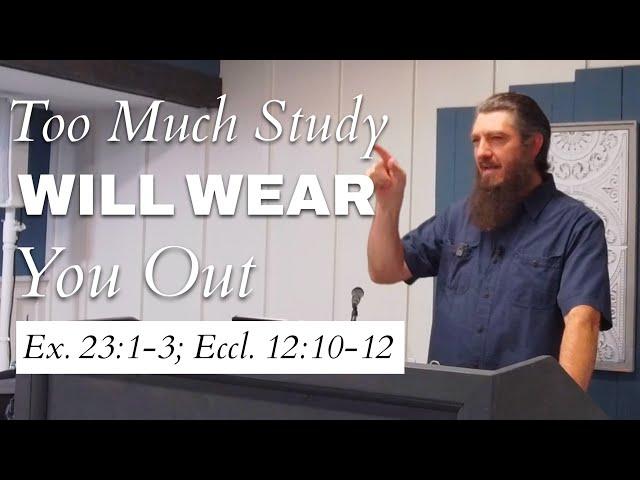 Too Much Study Will Wear You Out (Ex. 23:1-3; Eccl. 12:10-12)