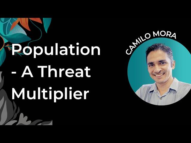 Camilo Mora | Population: A Threat Multiplier for Climate Change, Biodiversity Loss, & Pandemics