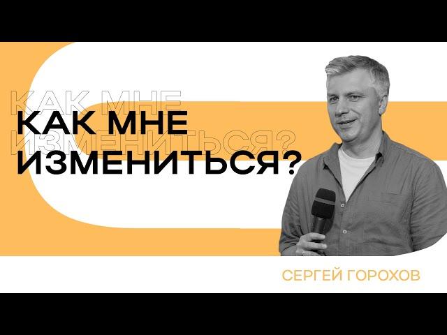 Как мне измениться? | Пастор Сергей Горохов