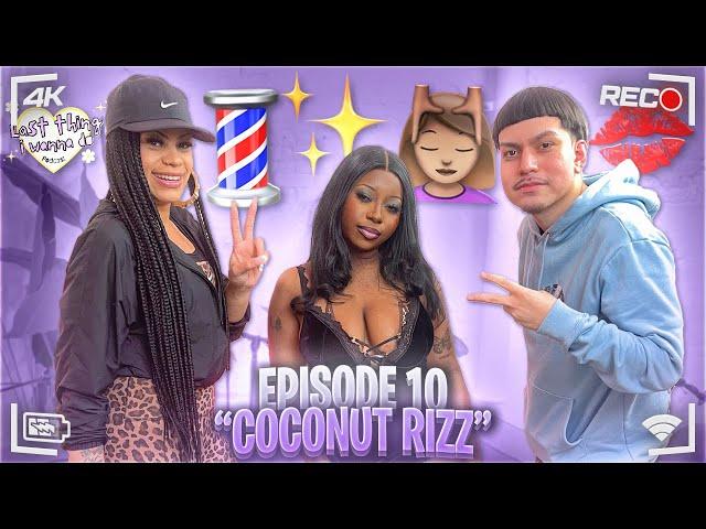 Last Thing I Wanna Do - EP.10 - “Coconut Rizz” Ft Trill Marty