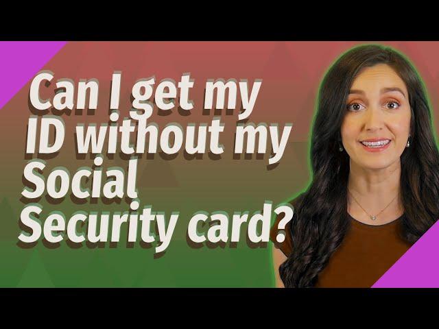 Can I get my ID without my Social Security card?