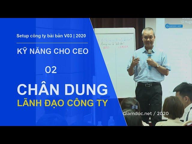 Kỹ năng lãnh đạo, quản trị, điều hành công ty | DÀNH CHO CEO - Bài 02