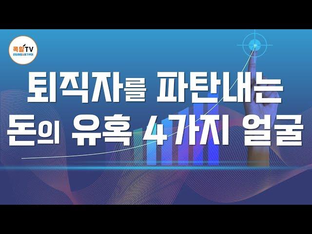 퇴직파탄! 솔깃한 돈의 유혹 4가지 얼굴