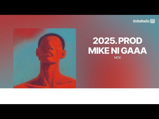 2025. PROD MIKE NI GAAA - MCK  | Lyric Video | OnDaRadio