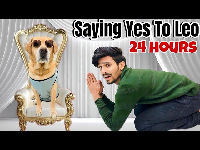 SAYING YES TO LEO FOR 24 HOURS | Meri sabse badi galati | Anant Rastogi