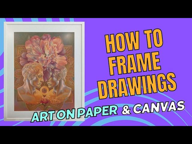 HOW TO FRAME DRAWINGS, ART ON PAPER & CANVAS | Easy beginner tips in framing art