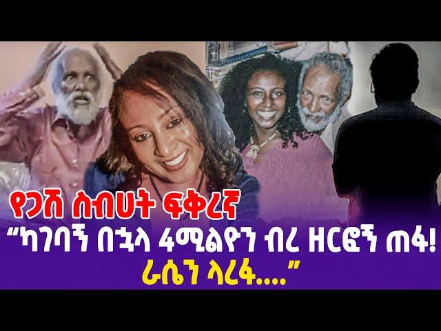 የጋሽ ስብሀት ፍቅረኛ“ካገባኝ በኋላ 4ሚልዮን ብረ ዘርፎኝ ጠፋ!ራሴን ላረፋ....”