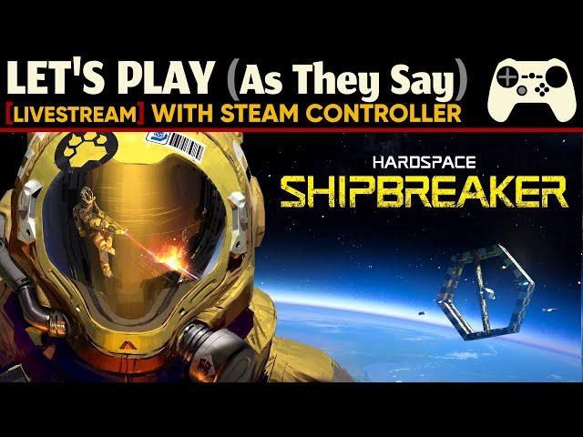 [LIVE] Hardspace: Shipbreaker w/ Steam Controller