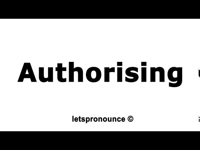 How to Pronounce Authorising