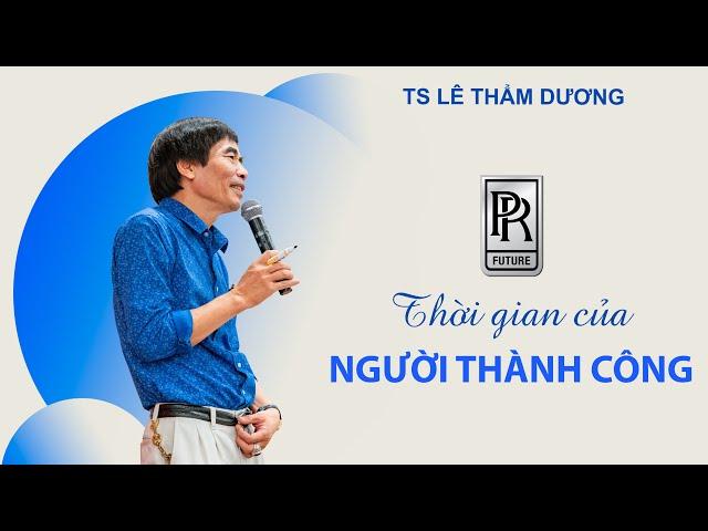 SỬ DỤNG THỜI GIAN THÀNH CÔNG| TS LÊ THẨM DƯƠNG MỚI NHẤT NĂM 2021