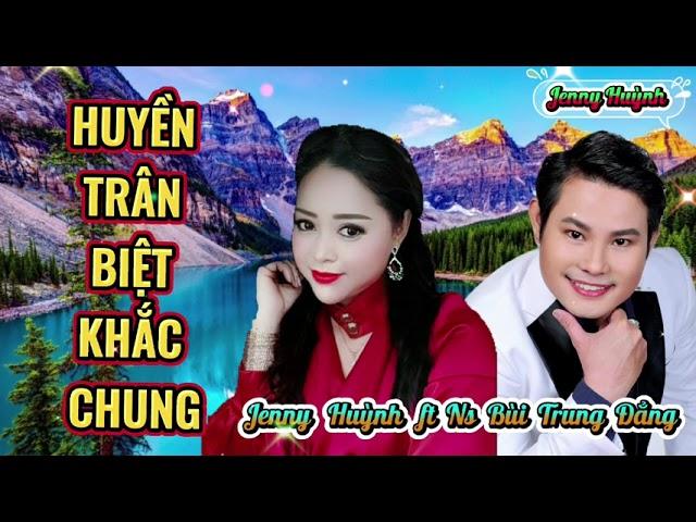 TĐ : HUYỀN TRÂN BIỆT KHẮC CHUNG ~ TB Ns Bùi Trung Đẳng ft Jenny Huỳnh