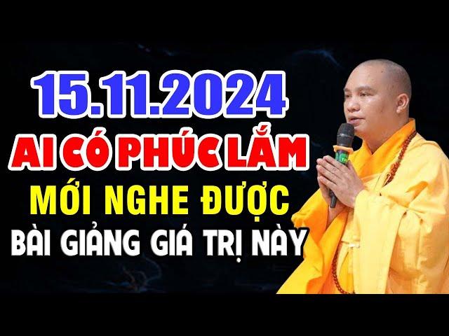 15.11.2024 AI CÓ PHÚC LẮM MỚI NGHE ĐƯỢC BÀI GIẢNG GIÁ TRỊ NÀY  | Thầy Thích Đạo Thịnh