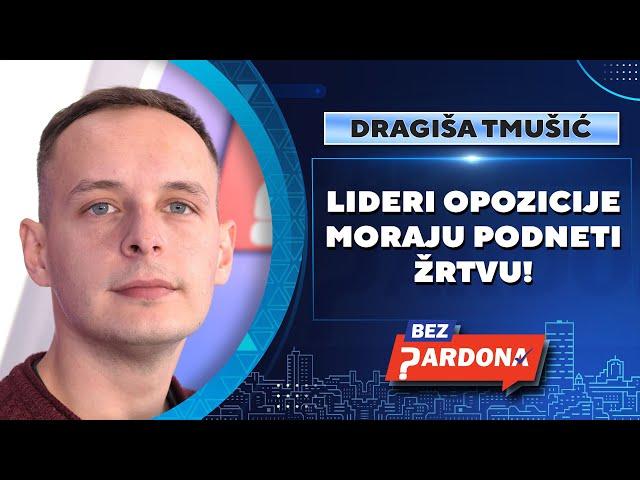 BEZ PARDONA | Dragiša Tmušić, 4 tačke: Lideri opozicije moraju podneti žrtvu!