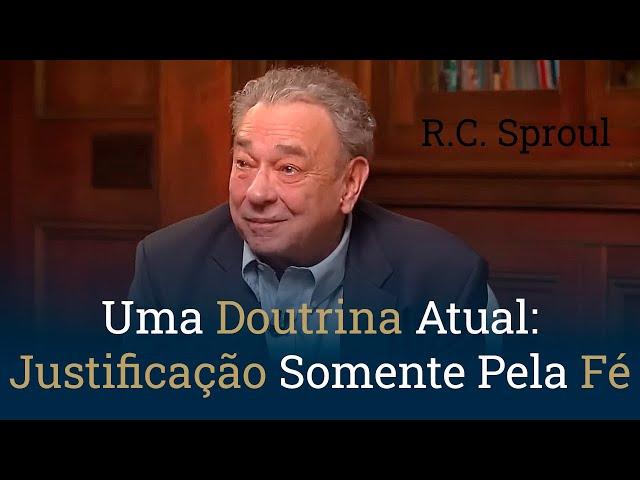 Uma Doutrina Atual | Justificação Somente Pela Fé, com R.C. Sproul